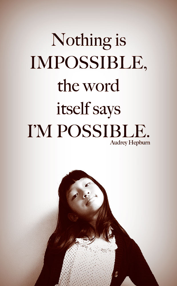 Nothing is impossible, the word itself says I'm possible.
